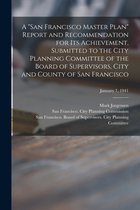 A San Francisco Master Plan Report and Recommendation for Its Achievement, Submitted to the City Planning Committee of the Board of Supervisors, City and County of San Francisco; J