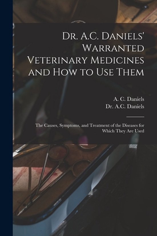 Dr. A.C. Daniels' Warranted Veterinary Medicines and How to  ... - cover