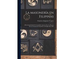 La Masonería En Filipinas; (microform) Estudio De Actualidad, Apuntes Para La Historia De La Colonización Española En El Siglio (sic) XIX