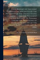Final Report of the Joint Commission Appointed by the President of the United States of America and the President of the Republic of Panama Under the Provisions of Articles VI and XV of the Treaty Ratified February 26, 1904.
