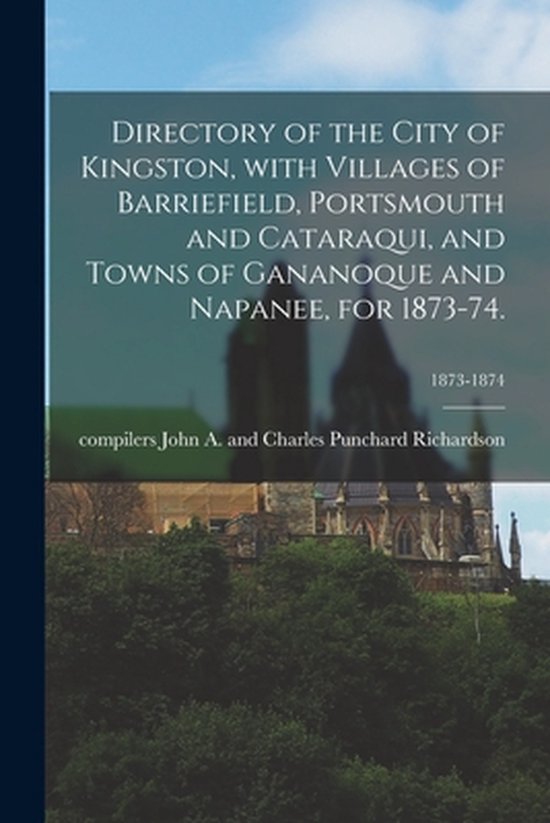 Foto: Directory of the city of kingston with villages of barriefield portsmouth and cataraqui and towns of gananoque and napanee for 1873 74 1873 1874