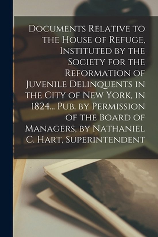 Foto: Documents relative to the house of refuge instituted by the society for the reformation of juvenile delinquents in the city of new york in 1824 pub by permission of the board of managers by nathaniel c hart superintendent