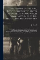 The History of the War, Between the United States and Great Britain, Which Commenced in June, 1812, and Closed in February 1815 [microform]