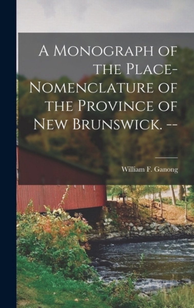 A Monograph Of The Place-nomenclature Of The Province Of New Brunswick. -- van