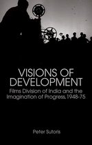Visions of Development: Films Division of India and the Imagination of Progress 1948-75