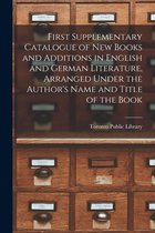First Supplementary Catalogue of New Books and Additions in English and German Literature, Arranged Under the Author's Name and Title of the Book [microform]