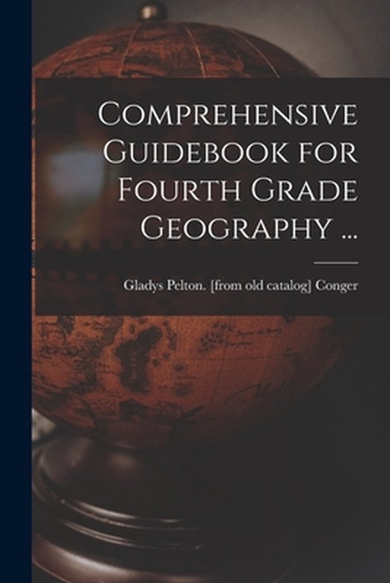 Comprehensive Guidebook for Fourth Grade Geography ..., Gladys Pelton ...
