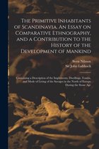 The Primitive Inhabitants of Scandinavia. An Essay on Comparative Ethnography, and a Contribution to the History of the Development of Mankind