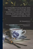 Illustrated Catalogue and Price List of Colors and Materials for Decorating China, Earthenware, Glass, Enamelled Iron, Etc.