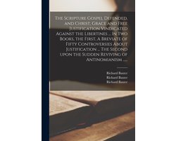 Scripture Gospel Defended, and Christ, Grace and Free Justification Vindicated Against the Libertines ... In Two Books, the First, A Breviate of Fifty Controversies About Justification ... The Second Upon the Sudden Reviving of Antinomianism ......