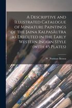 A Descriptive and Illustrated Catalogue of Miniature Paintings of the Jaina Kalpasautra as Executed in the Early Western Indian Style (with 45 Plates)