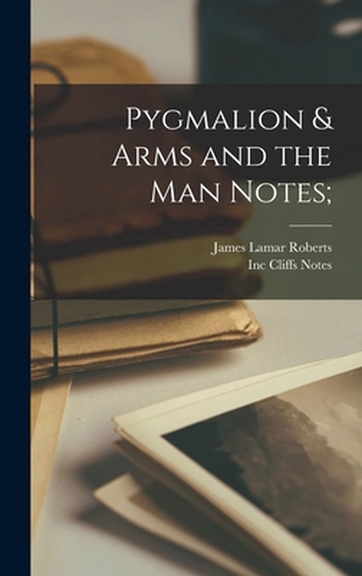 Pygmalion & Arms and the Man Notes;, James Lamar 1929 Roberts