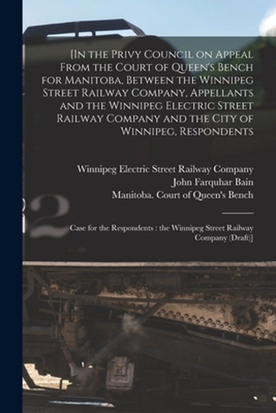 Foto:  in the privy council on appeal from the court of queen s bench for manitoba between the winnipeg street railway company appellants and the winnipeg electric street railway company and the city of winnipeg respondents microform 