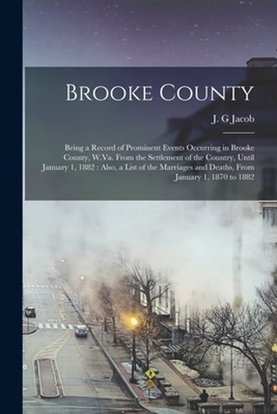 Brooke County Being a Record of Prominent Events Occurring in Brooke