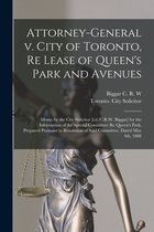 Attorney-General V. City of Toronto, Re Lease of Queen's Park and Avenues [microform]