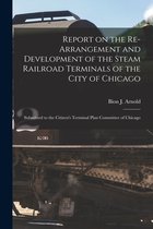 Report on the Re-arrangement and Development of the Steam Railroad Terminals of the City of Chicago