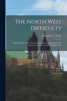 The North West Difficulty [microform]