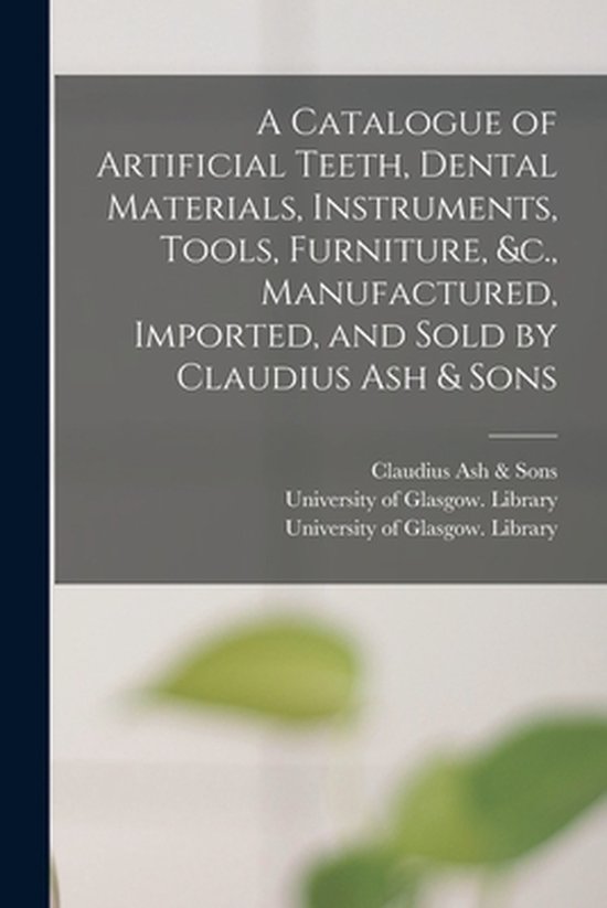 Foto: A catalogue of artificial teeth dental materials instruments tools furniture c manufactured imported and sold by claudius ash sons electronic resource 