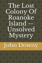 The Lost Colony Of Roanoke Island -- Unsolved Mystery