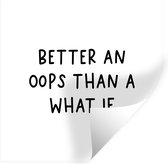 Muurstickers - Sticker Folie - Engelse quote "Better an oops than a what if" op een witte achtergrond - 120x120 cm - Plakfolie - Muurstickers Kinderkamer - Zelfklevend Behang XXL - Zelfklevend behangpapier - Stickerfolie