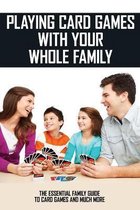 Playing Card Games With Your Whole Family: The Essential Family Guide To Card Games And Much More