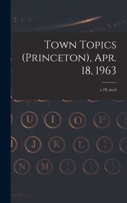 Town Topics (Princeton), Apr. 18, 1963; v.18, no.6 - cover