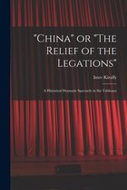 China or The Relief of the Legations; a Historical Dramatic Spectacle in Six Tableaux