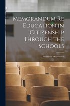 Memorandum Re Education in Citizenship Through the Schools [microform]