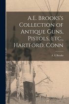 A.E. Brooks's Collection of Antique Guns, Pistols, Etc., Hartford, Conn