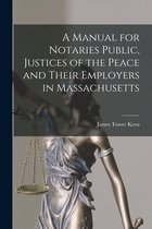 A Manual for Notaries Public, Justices of the Peace and Their Employers in Massachusetts