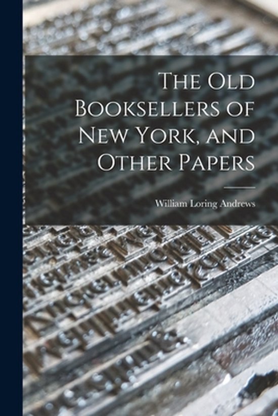 The Old Booksellers of New York, and Other Papers - cover