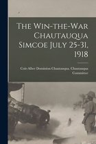 The Win-the-war Chautauqua Simcoe July 25-31, 1918 [microform]