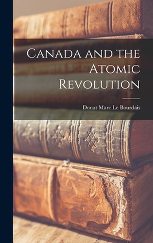 Canada and the Atomic Revolution - cover