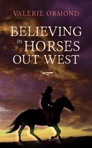 Believing in Horses- Believing In Horses Out West