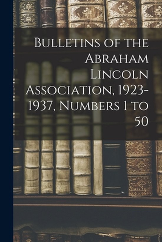 Bulletins of the Abraham Lincoln Association, 1923-1937, Num ... - cover