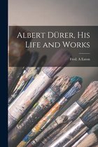 Albert Dürer, His Life and Works