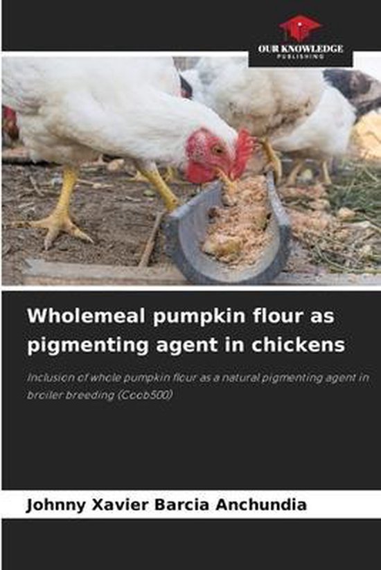 Wholemeal pumpkin flour as pigmenting agent in chickens 9786204126388