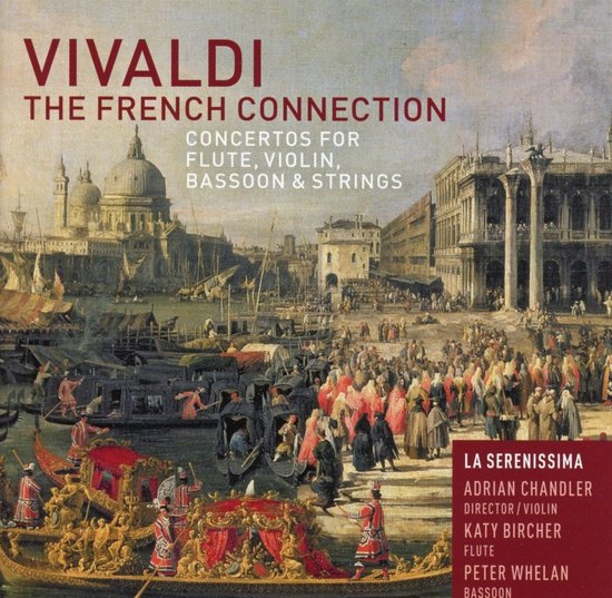 La Serenissima, Adrian Chandler, Katy Bircher, Peter Whelan - Vivaldi: The French Connection: Concertos For Flute, Violin, Bassoon & Strings (CD)