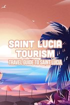 Saint Lucia Tourism: Travel Guide To Saint Lucia: Saint Lucia Tourism Handbook