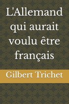 L'Allemand qui aurait voulu etre francais