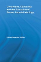 Studies in Classics - Consensus, Concordia and the Formation of Roman Imperial Ideology