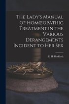 The Lady's Manual of Homoeopathic Treatment in the Various Derangements Incident to Her Sex