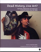 Dead History, Live Art? Spectacle, Subjectivity And Subversion In Visual Culture Since The 1960S