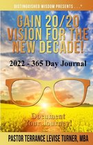 Gain 20/20 Vision for the New Decade! 365 Day Journal- Gain 20/20 Vision For The New Decade! 2022-365 Day Journal