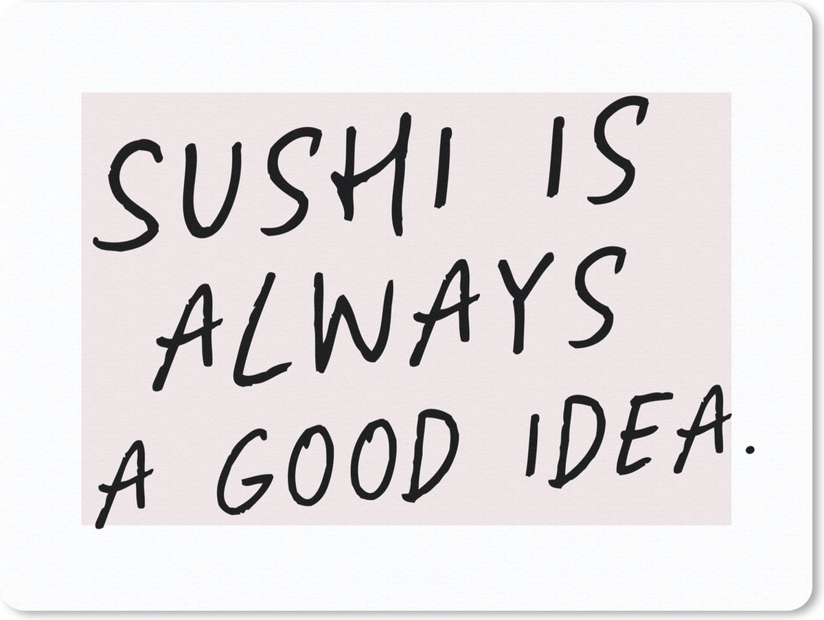 Muismat Groot - Quotes - Sushi is always a good idea - Spreuken - Sushi - 40x30 cm - Mousepad - Muismat - MousePadParadise