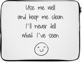 Laptophoes 15.6 inch - Spreuken - Quotes - Use me well and keep me clean I'll never tell what I've seen - Smiley - Smile - Laptop sleeve - Binnenmaat 39,5x29,5 cm - Zwarte achterkant