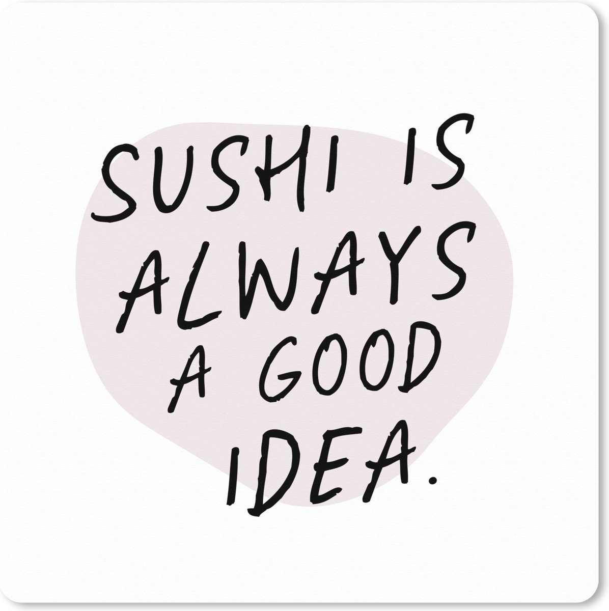 Muismat XXL 40x40 cm - Bureau onderlegger - Bureau mat Spreuken - Quotes - Sushi is always a good idea - Eten - Bureaumat - Gaming mousepad xl - Bureaulegger groot - Computer deskmat