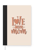 Notitieboek - Schrijfboek - Spreuken - Quotes - Love you mom - Mama - Notitieboekje - A5 formaat - Schrijfblok
