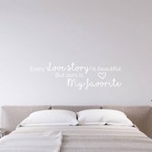 Muursticker Every Love Story Is Beautiful But Ours Is My Favorite -  Wit -  160 x 48 cm  -  woonkamer  engelse teksten  alle - Muursticker4Sale