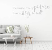 Muursticker Because Every Picture Has A Story To Tell -  Lichtgrijs -  160 x 60 cm  -  woonkamer  slaapkamer  engelse teksten  alle - Muursticker4Sale